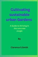 Cultivating Sustainable Urban Gardens By Clarence S.Smit