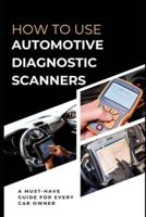 How To Use Automotive Diagnostic Scanners