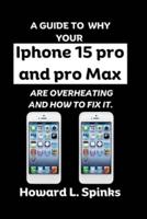 A Guide To Why Your Iphone 15 Pro and Pro Max Are Overheating and How to Fix It.