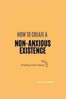 How To Create A Non-Anxious Existence