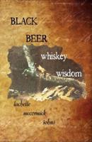 Black Beer Whiskey Wisdom