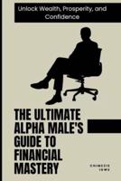 The Ultimate Alpha Male's Guide to Financial Mastery