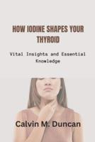 How Iodine Shapes Your Thyroid