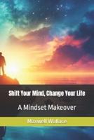 Shift Your Mind, Change Your Life