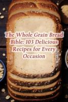The Whole Grain Bread Bible