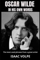OSCAR WILDE IN HIS OWN WORDS. The Most Used Phrases from a Great Artist