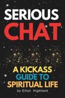Serious Chat A Kickass Guide to Spiritual Life