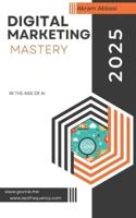 Digital Marketing Mastery in the Age of AI