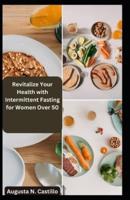 Revitalize Your Health With Intermittent Fasting for Women Over 50