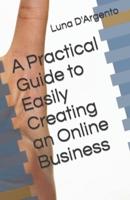 A Practical Guide to Easily Creating an Online Business