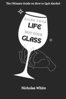 Raise Your Life, Not Your Glass