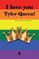 I Love You Tyler Queen!