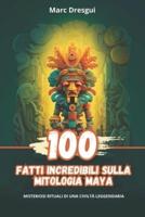 100 Fatti Incredibili Sulla Mitologia Maya