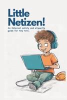 Little Netizen! An Internet Safety and Etiquette Guide for Tiny Tots.
