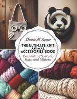 The Ultimate Knit Animal Accessories Book