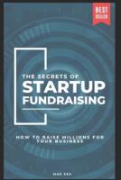 The Secrets of Startup Fundraising - How to Raise Millions for Your Business