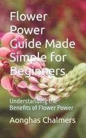 Flower Power Guide Made Simple for Beginners