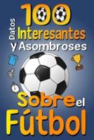 100 Datos Interesantes Y Asombrosos Sobre El Fútbol