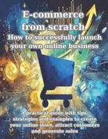 E-Commerce from Scratch How to Successfully Launch Your Own Online Business