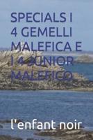 Specials I 4 Gemelli Malefica E I 4 Junior Malefico