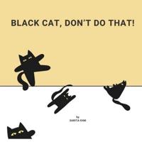 Black Cat, Don't Do That!