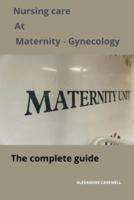 Nursing Care at Maternity-Gynecology The Complete Guide
