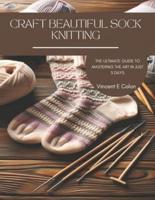 Craft Beautiful Sock Knitting