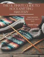 The Ultimate Guide to Sock Knitting Mastery