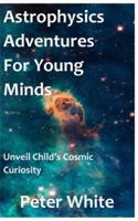 Astrophysics Adventures for Young Minds
