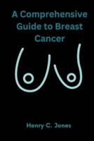 A Comprehensive Guide To Breast Cancer