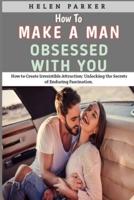 How To Make A Man Obsessed With You