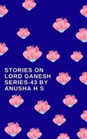 Stories on Lord Ganesh Series-43