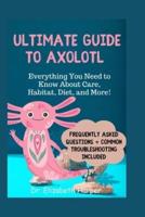 Ultimate Guide to Axolotls