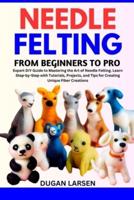 Needle Felting from Beginners to Pro