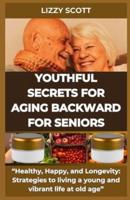 Youthful Secrets for Aging Backward for Seniors
