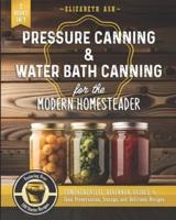 Pressure Canning & Water Bath Canning for the Modern Homesteader (2 Books in 1)