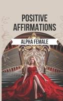 Positive Affirmations to Ignite the Alpha Female Within You