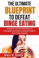 The Ultimate Blueprint to Defeat Binge Eating