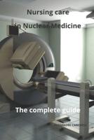 Nursing Care in Nuclear Medicine The Complete Guide