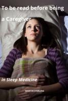 To Be Read Before Being a Caregiver in Sleep Medicine