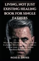 Living, Not Just Existing Healing Book for Single Fathers