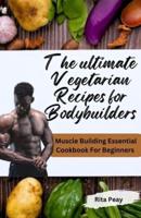 The Ultimate Vegetarian Recipes for Bodybuilders
