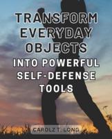 Transform Everyday Objects Into Powerful Self-Defense Tools