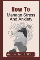 How To Manage Stress And Anxiety