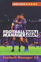 Football Manager 2024 Complete Guide