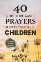 40 Scripture Based Prayers To Pray Over Your Children