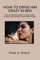 How to Drive Him Crazy in Bed