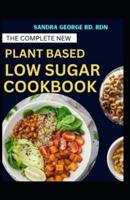 The Complete New Plant Based Low Sugar Cookbook