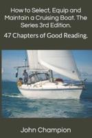 How to Select, Equip and Maintain a Cruising Boat. The Series 3rd Edition.