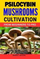 Psilocybin Mushrooms Cultivation from Beginners to Pro